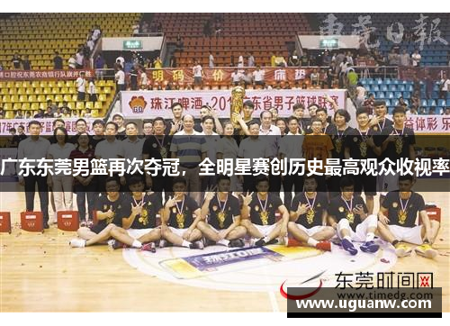 广东东莞男篮再次夺冠，全明星赛创历史最高观众收视率