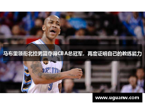 马布里领衔北控男篮夺得CBA总冠军，再度证明自己的教练能力