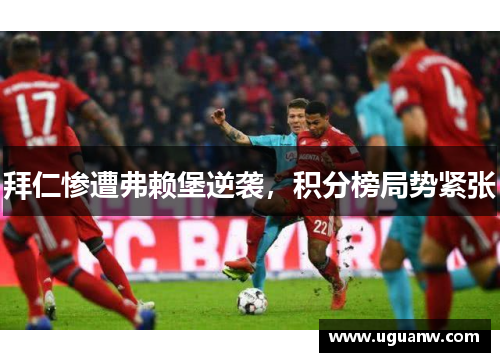 拜仁惨遭弗赖堡逆袭，积分榜局势紧张