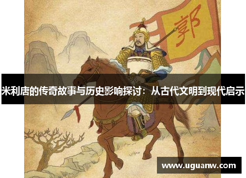 米利唐的传奇故事与历史影响探讨：从古代文明到现代启示
